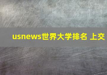 usnews世界大学排名 上交